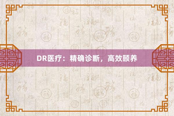 DR医疗：精确诊断，高效颐养